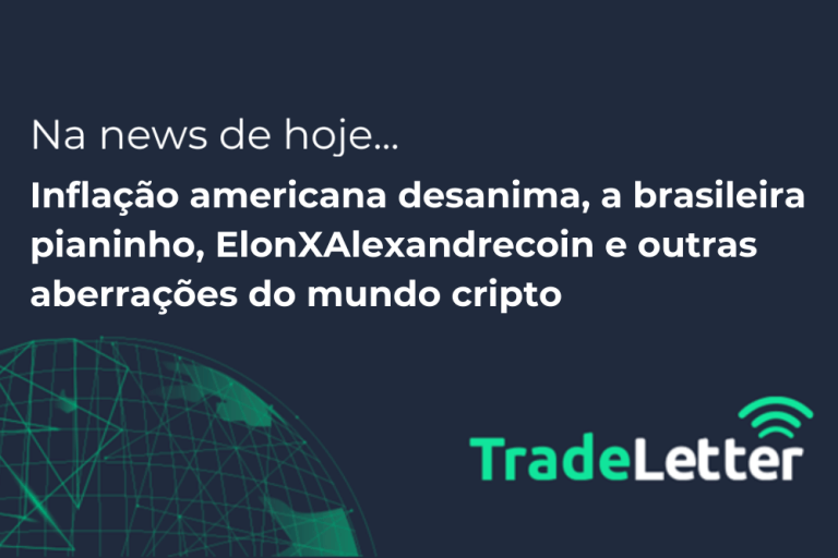 TradeLetter #11 - Inflação americana desanima, a brasileira pianinho, ElonXAlexandrecoin e outras aberrações do mundo cripto